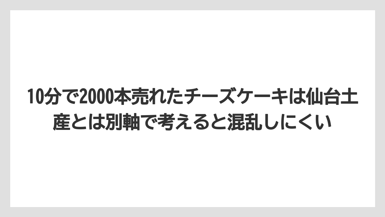 【リゾート】【宿泊】【旅】10分で2000本売れたチーズケーキは仙台土産とは別軸で考えると混乱しにくい