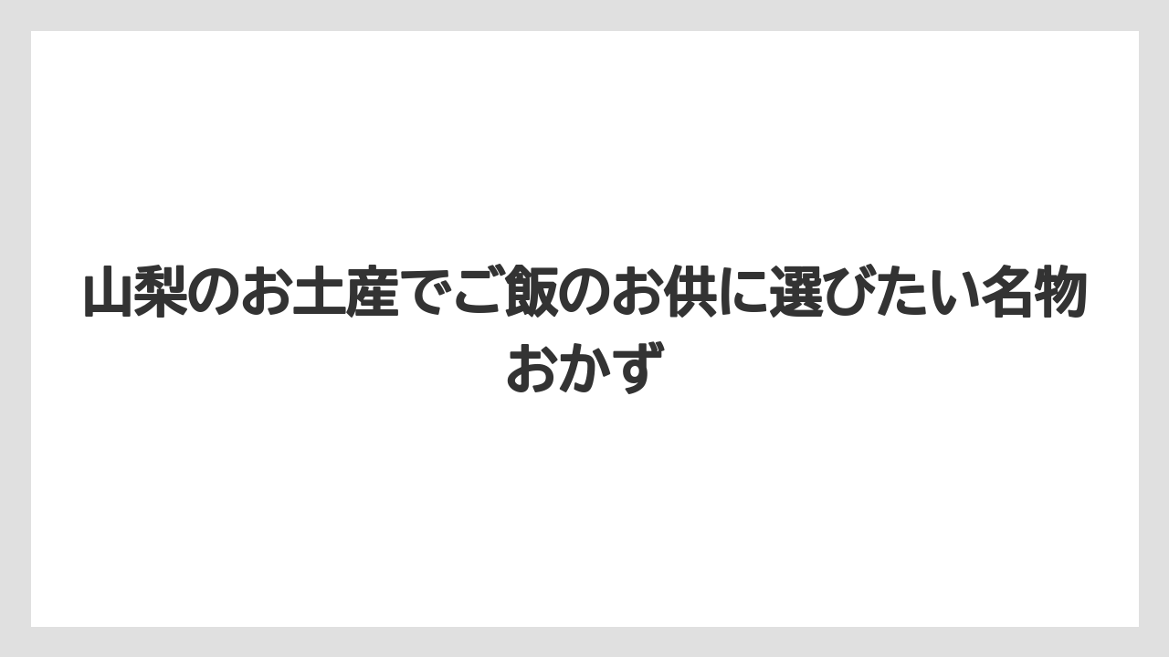 山梨のお土産でご飯のお供に選びたい名物おかず