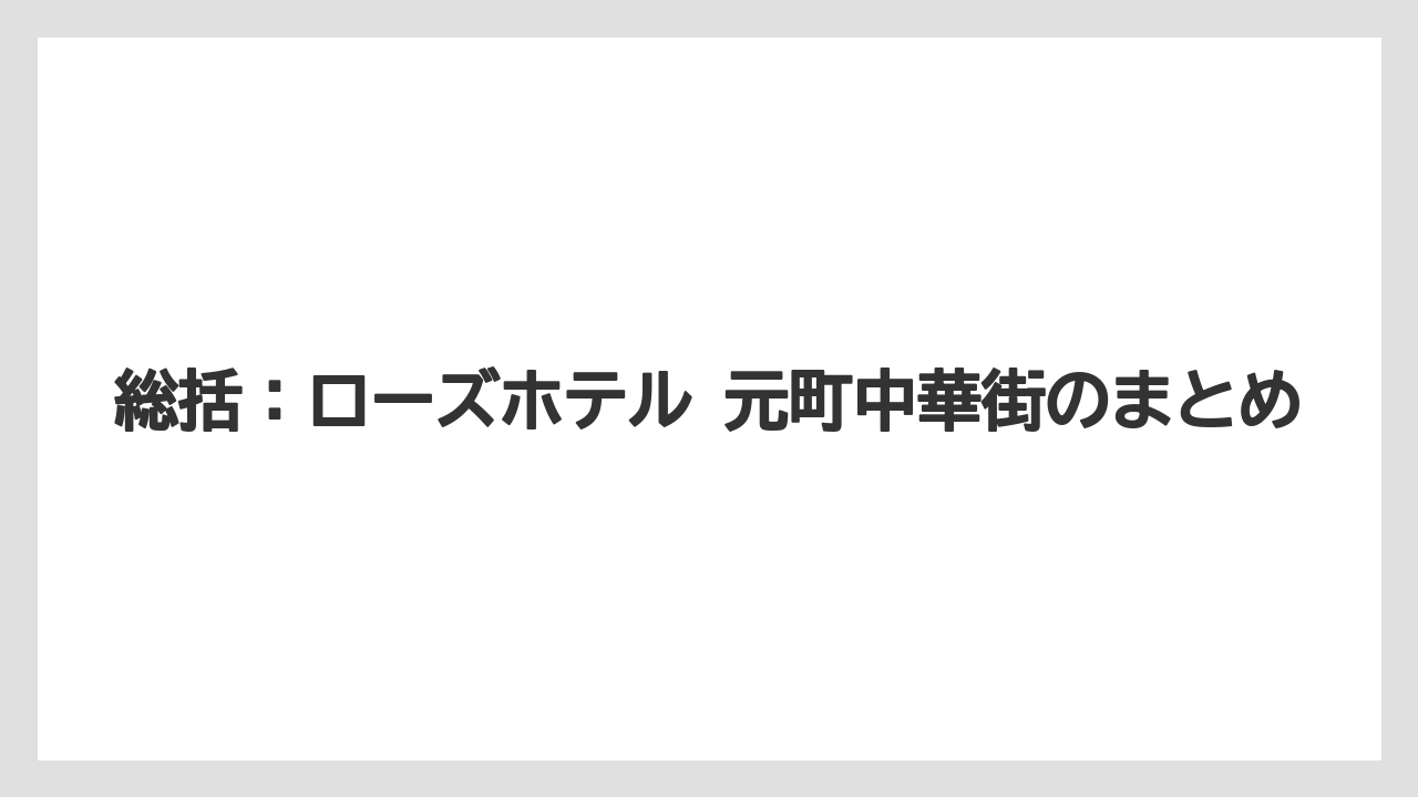 【リゾート】【宿泊】【旅】総括:ローズホテル 元町中華街のまとめ