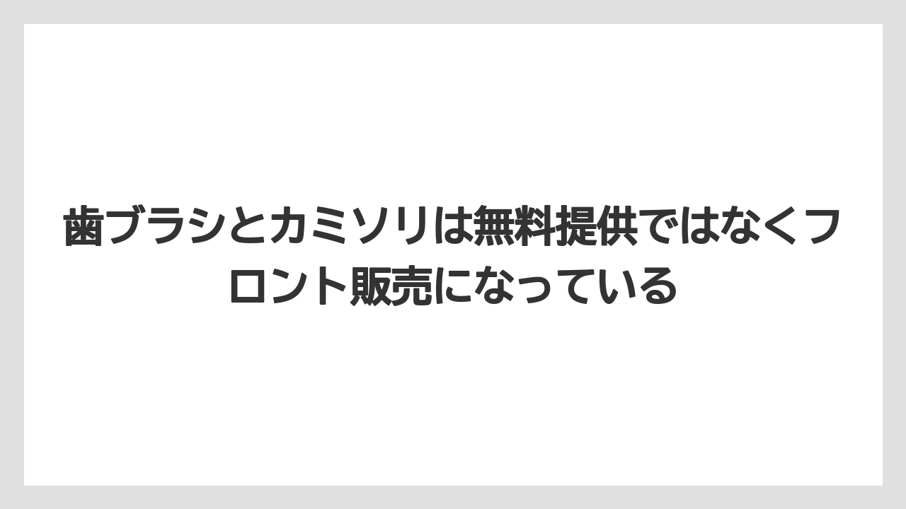 【リゾート】【宿泊】【旅】歯ブラシとカミソリは無料提供ではなくフロント販売になっている