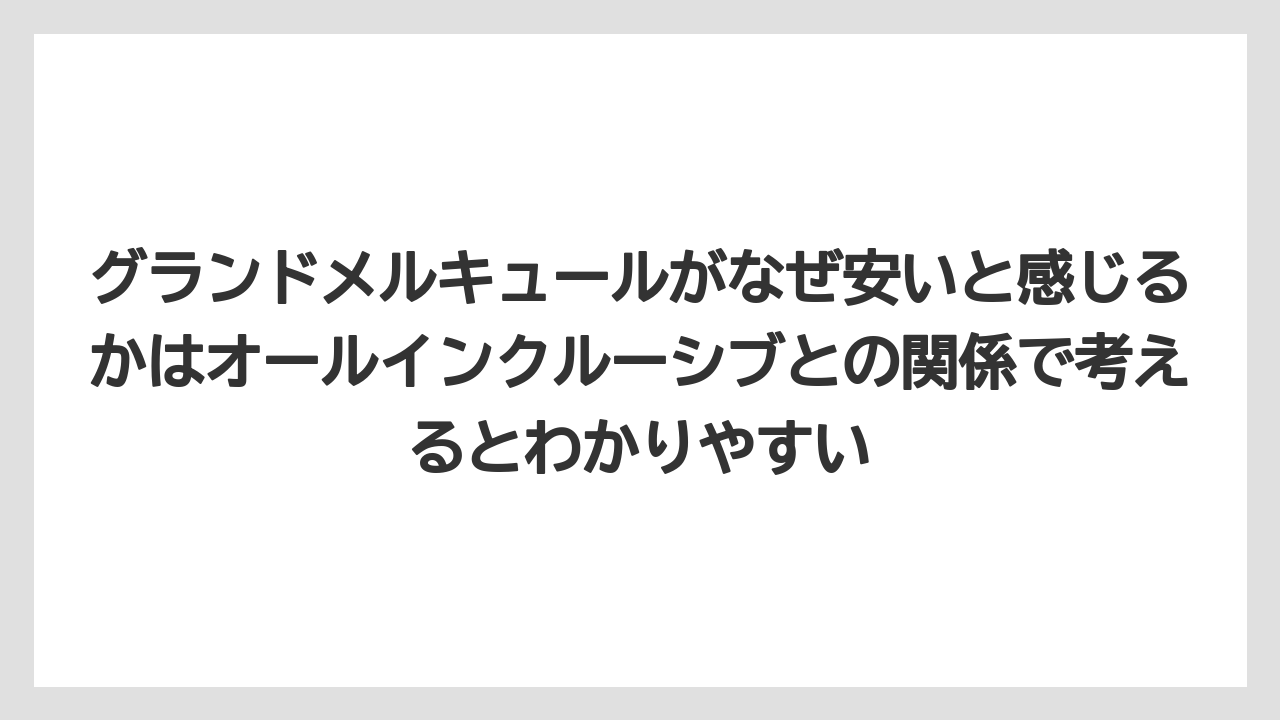 【リゾート】【宿泊】【旅】グランドメルキュールがなぜ安いと感じるかはオールインクルーシブとの関係で考えるとわかりやすい