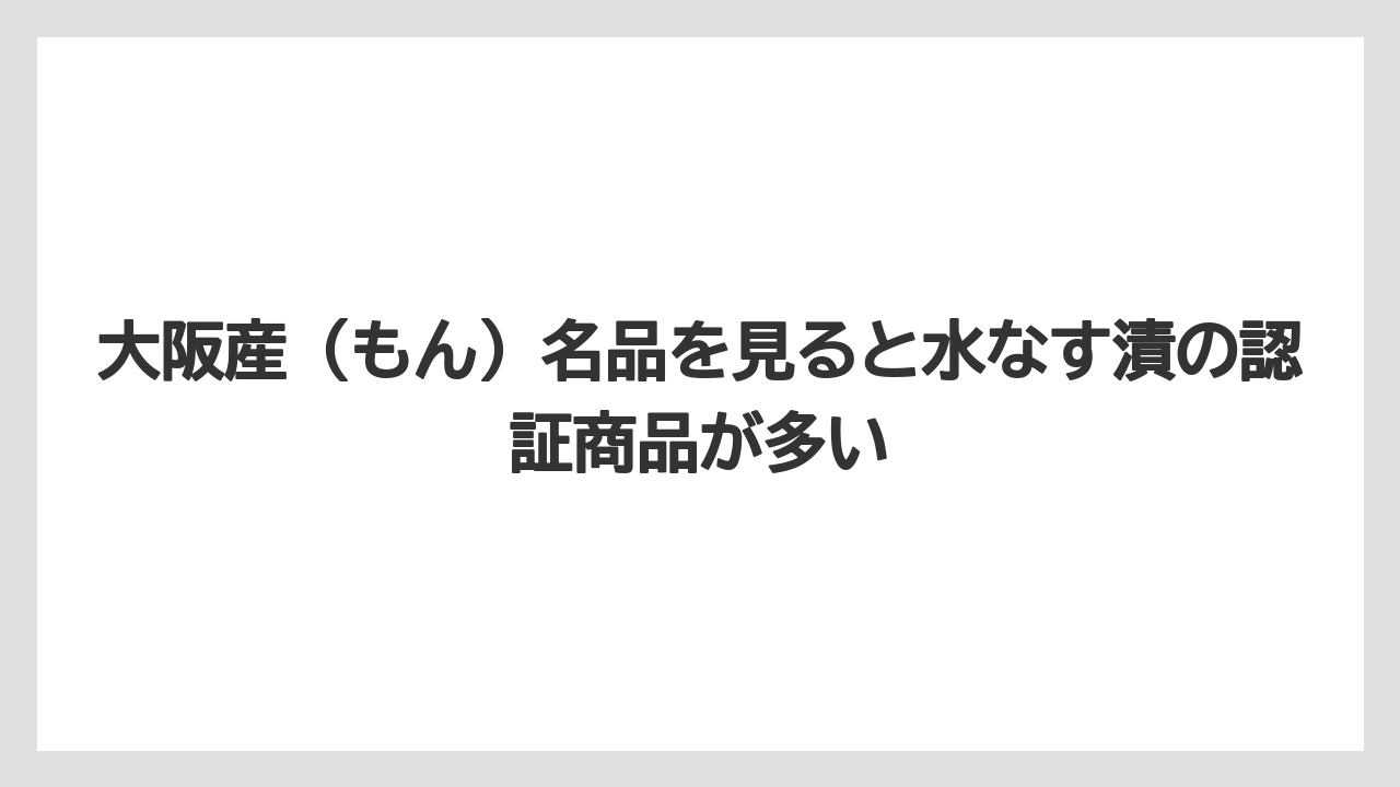 【リゾート】【宿泊】【旅】大阪産（もん）名品を見ると水なす漬の認証商品が多い
