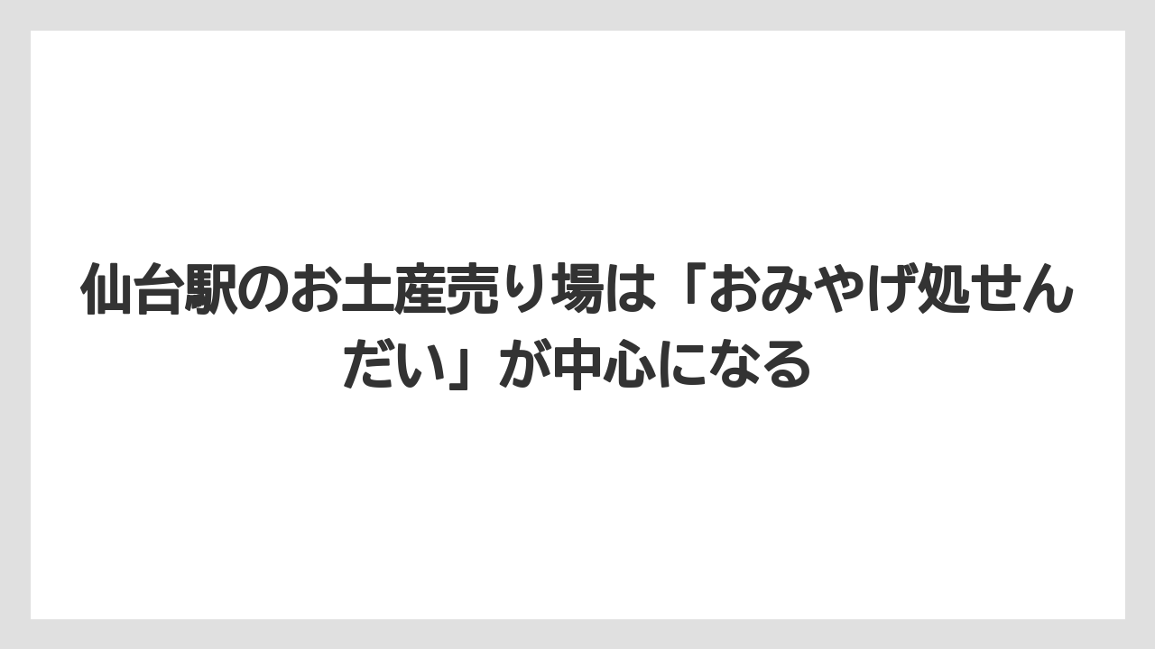 【リゾート】【宿泊】【旅】仙台駅のお土産売り場は「おみやげ処せんだい」が中心になる