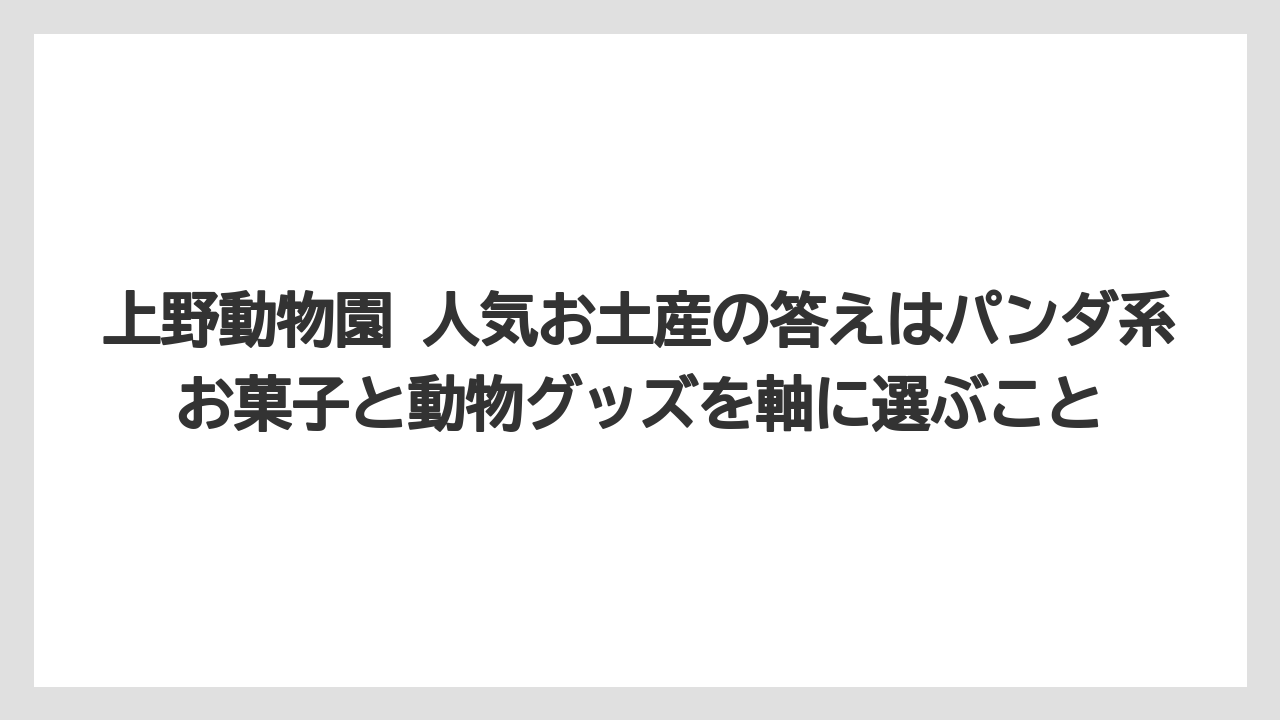 【リゾート】【宿泊】【旅】上野動物園 人気お土産の答えはパンダ系お菓子と動物グッズを軸に選ぶこと