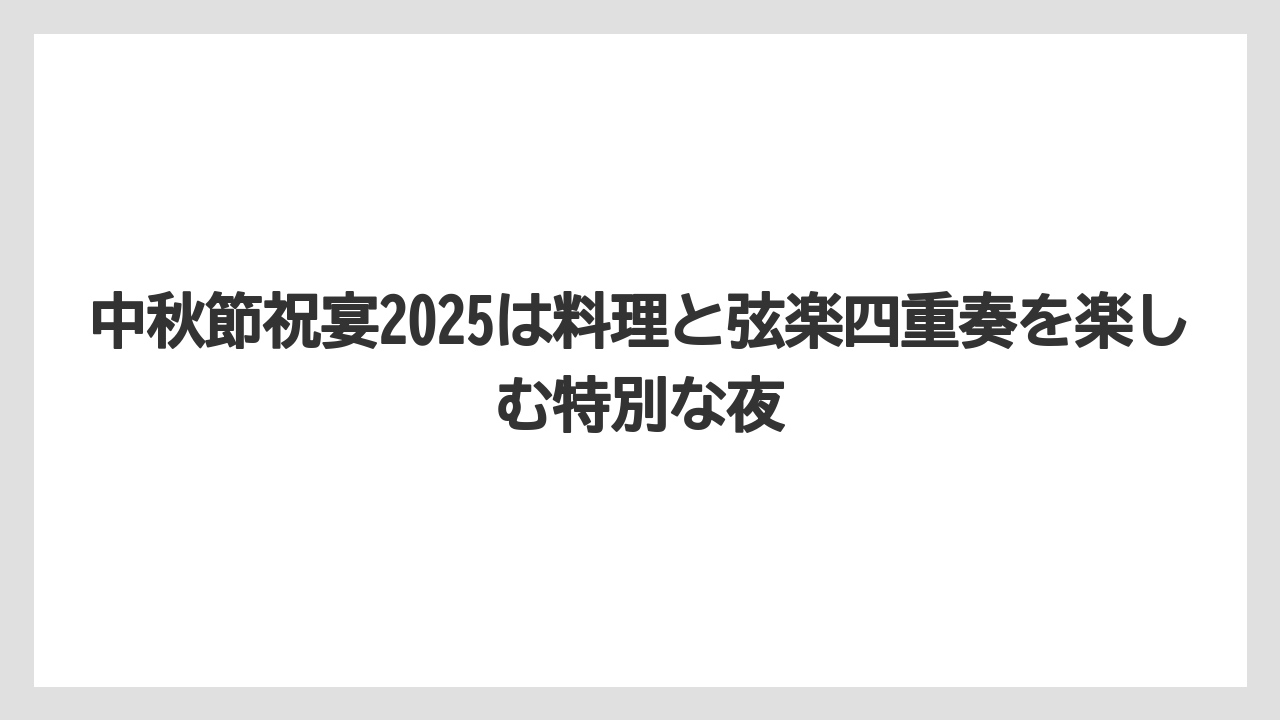 【リゾート】【宿泊】【旅】中秋節祝宴2025は料理と弦楽四重奏を楽しむ特別な夜