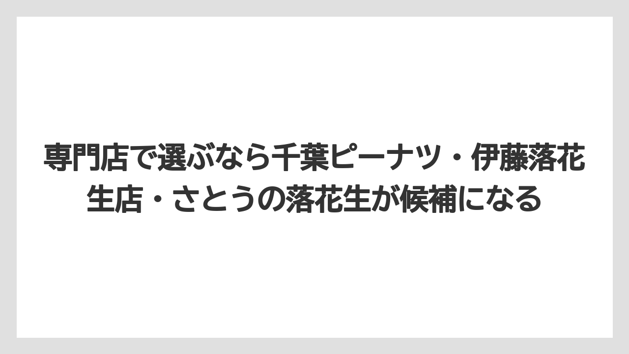 【リゾート】【宿泊】【旅】専門店で選ぶなら千葉ピーナツ・伊藤落花生店・さとうの落花生が候補になる