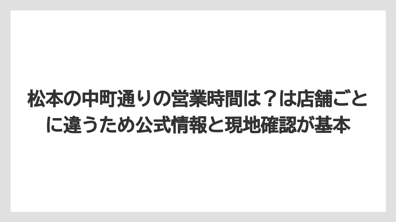 【リゾート】【宿泊】【旅】松本の中町通りの営業時間は？は店舗ごとに違うため公式情報と現地確認が基本