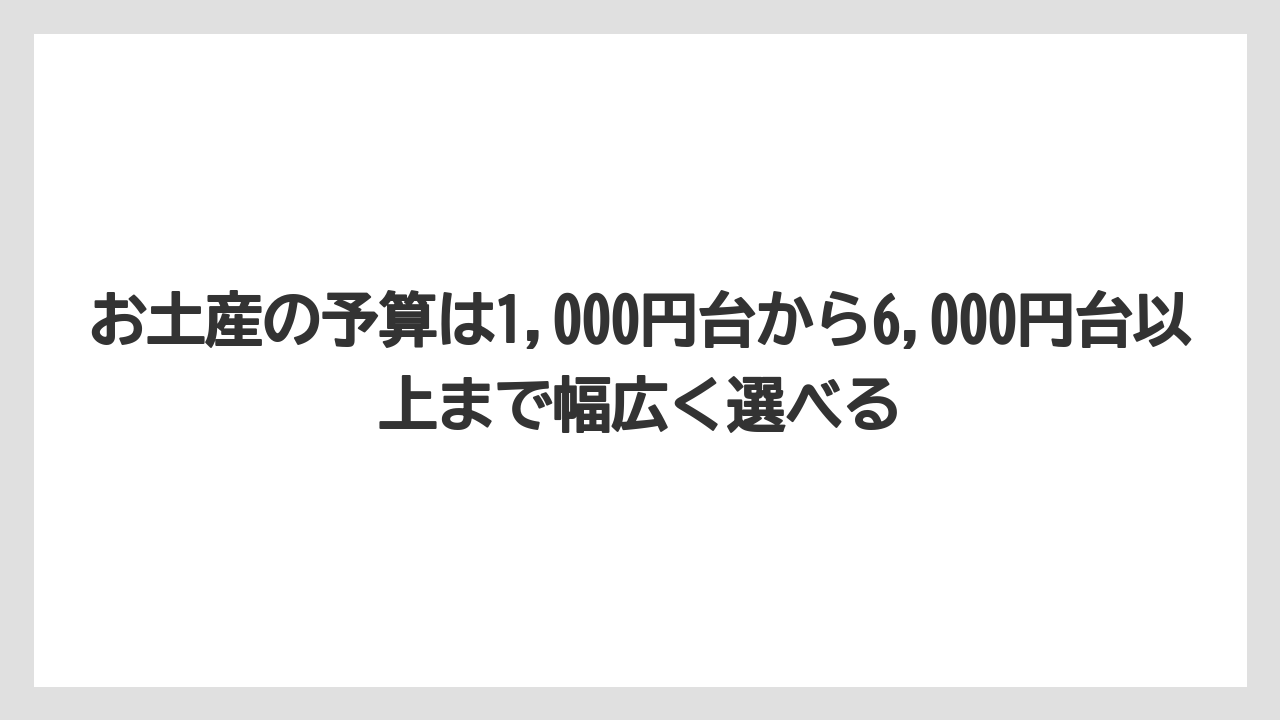 【リゾート】【宿泊】【旅】お土産の予算は1,000円台から6,000円台以上まで幅広く選べる