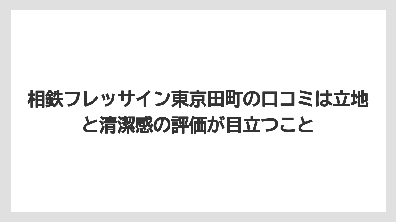 【リゾート】【宿泊】【旅】相鉄フレッサイン東京田町の口コミは立地と清潔感の評価が目立つこと
