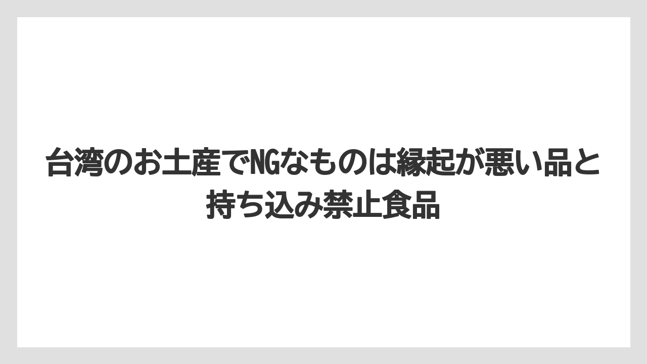 【リゾート】【宿泊】【旅】台湾のお土産でNGなものは縁起が悪い品と持ち込み禁止食品