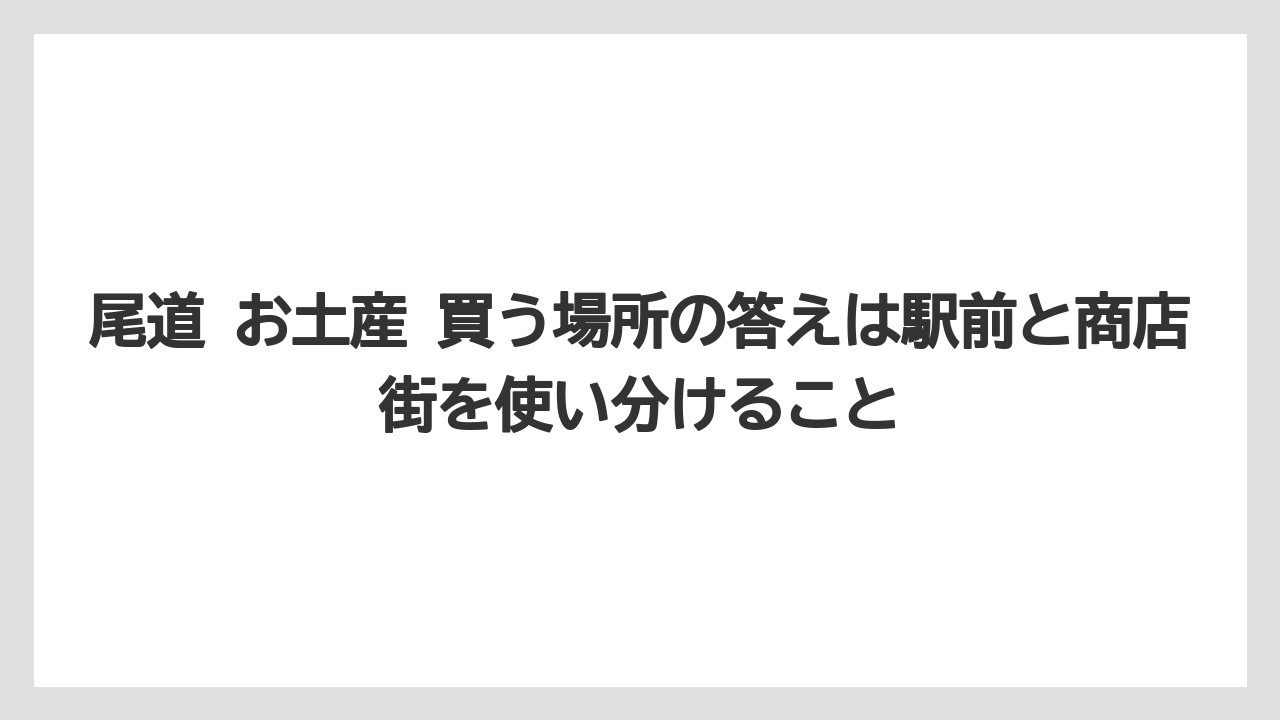 【リゾート】【宿泊】【旅】尾道 お土産 買う場所の答えは駅前と商店街を使い分けること