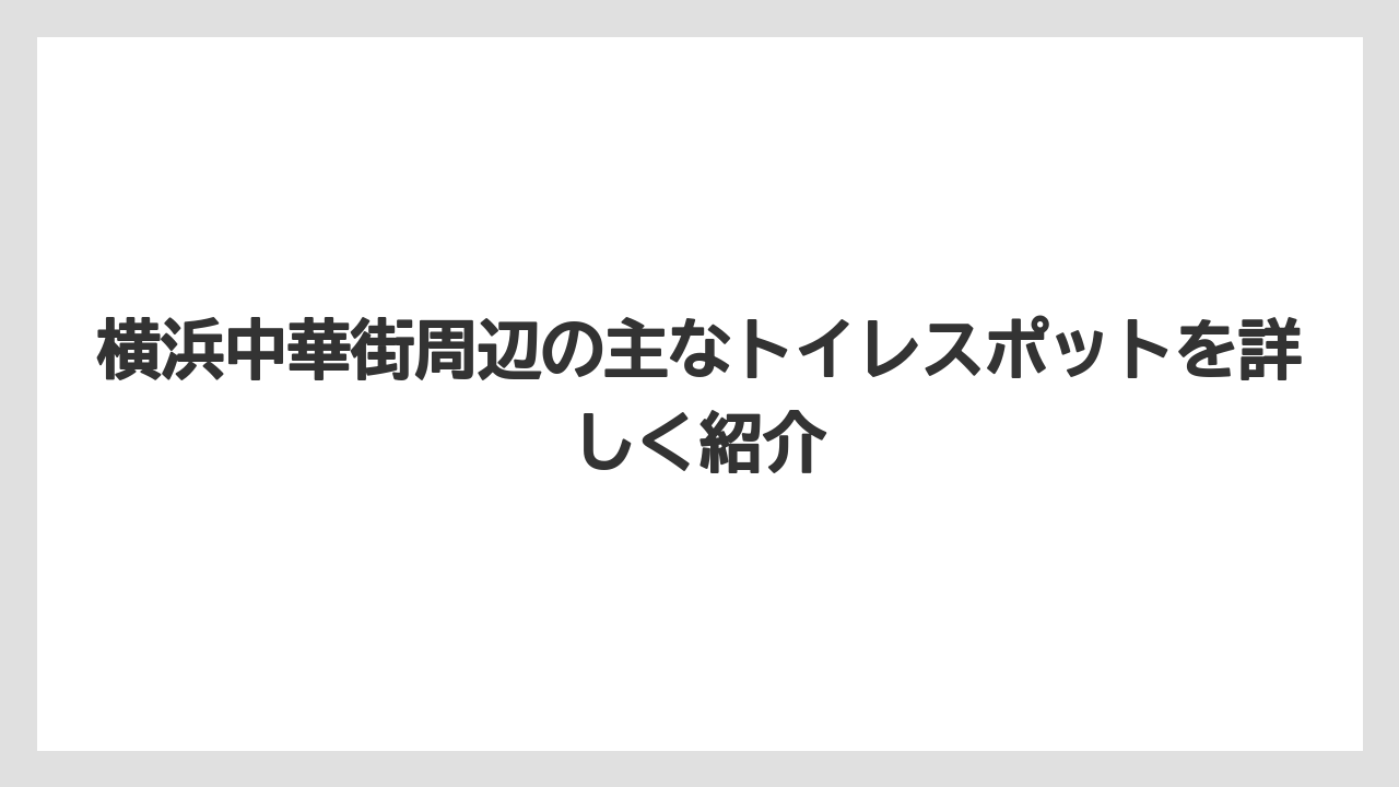 【リゾート】【宿泊】【旅】横浜中華街周辺の主なトイレスポットを詳しく紹介