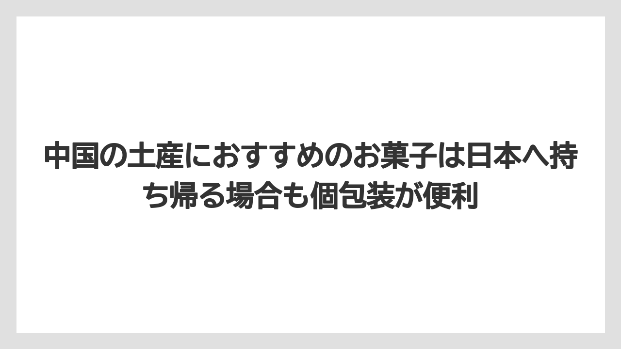 【リゾート】【宿泊】【旅】中国の土産におすすめのお菓子は日本へ持ち帰る場合も個包装が便利