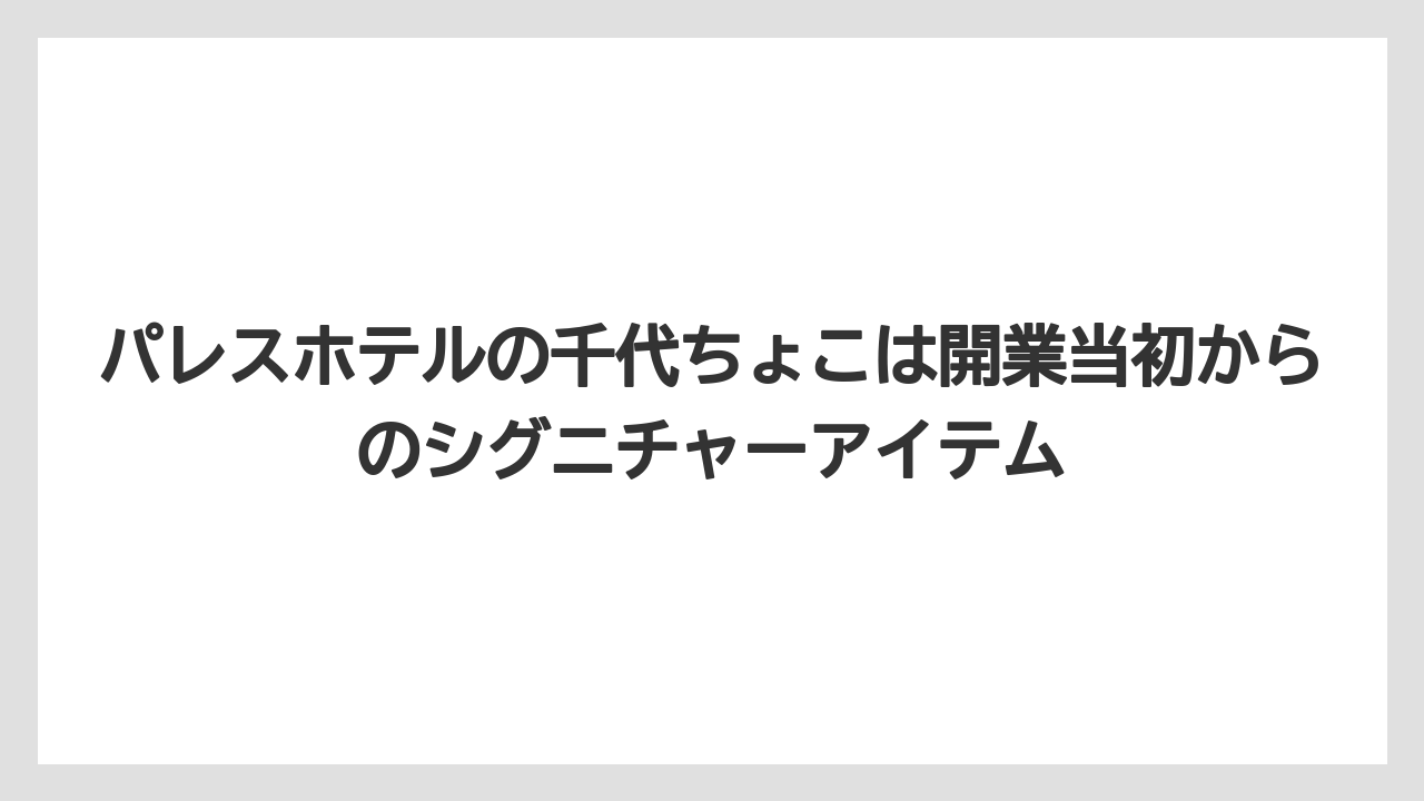 【パレスホテル】【リゾート】【宿泊】パレスホテルの千代ちょこは開業当初からのシグニチャーアイテム