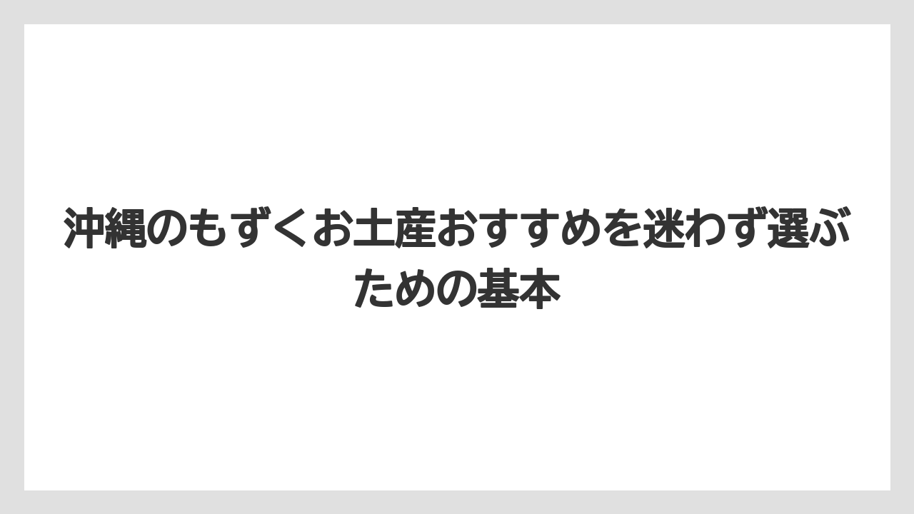 沖縄のもずくお土産おすすめを迷わず選ぶための基本