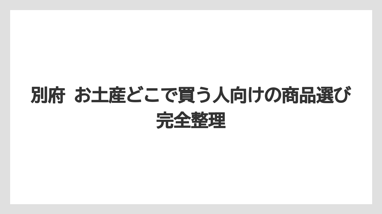 【リゾート】【宿泊】【旅】別府でしか買えないお土産は専門店と温泉系ショップで探すと見つかりやすいこと