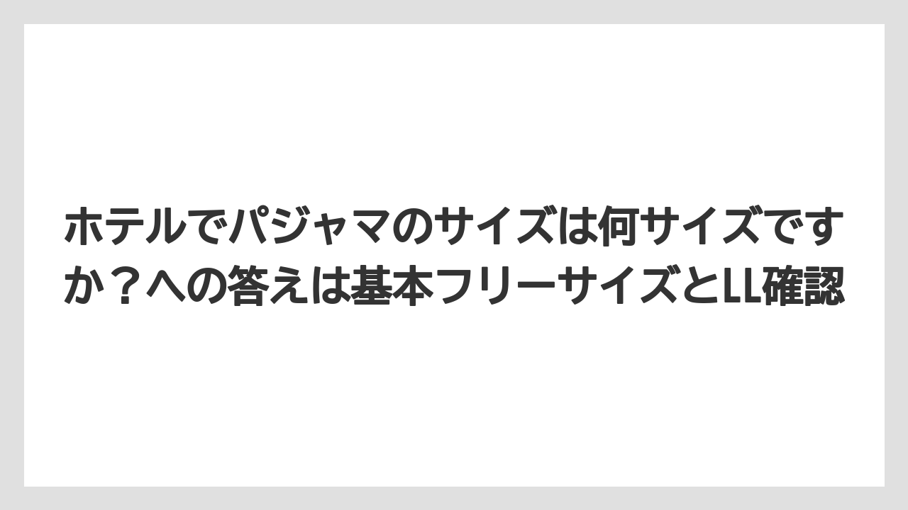 【リゾート】【宿泊】【旅】ホテルでパジャマのサイズは何サイズですか？への答えは基本フリーサイズとLL確認