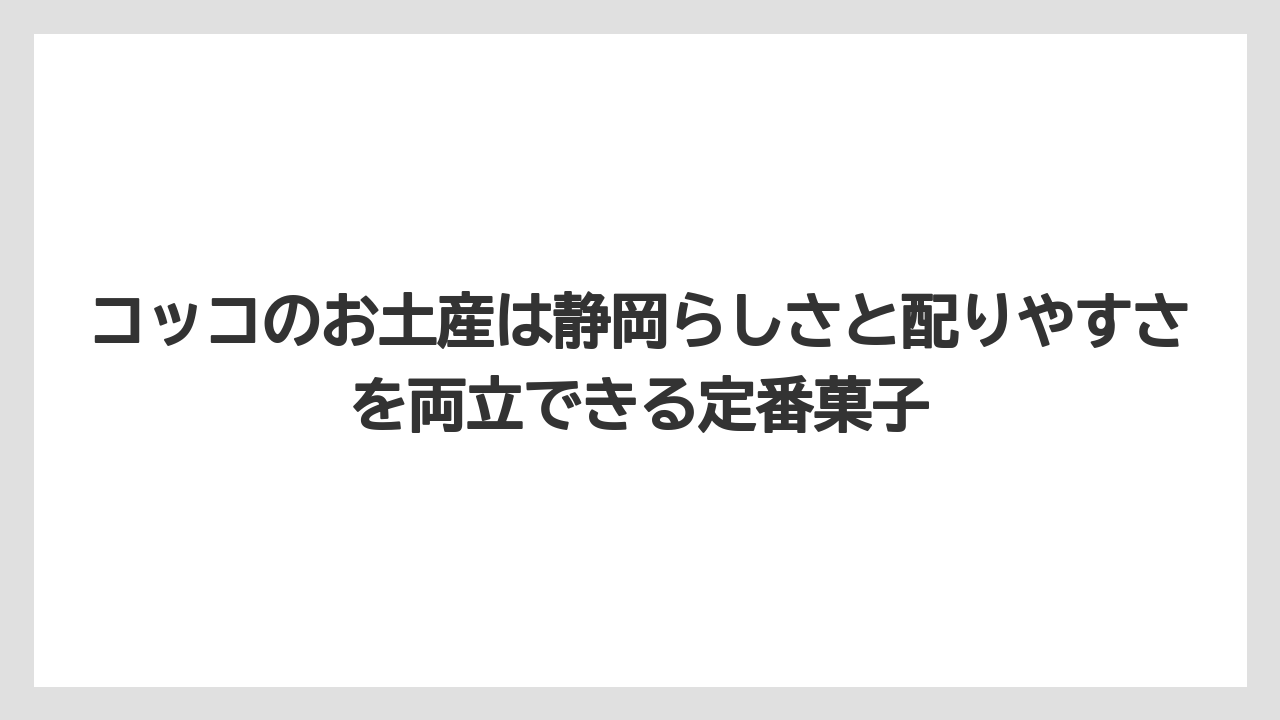【リゾート】【宿泊】【旅】コッコのお土産は静岡らしさと配りやすさを両立できる定番菓子