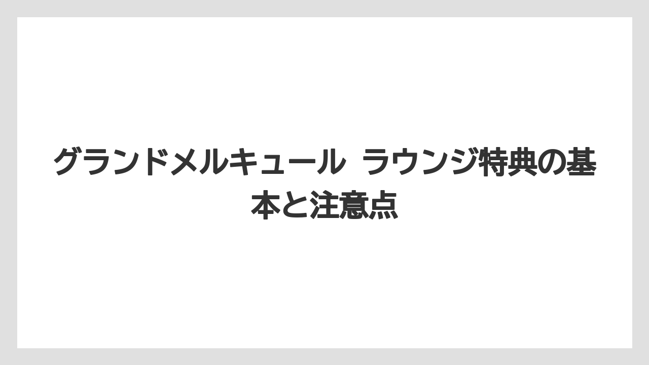 グランドメルキュール ラウンジ特典の基本と注意点