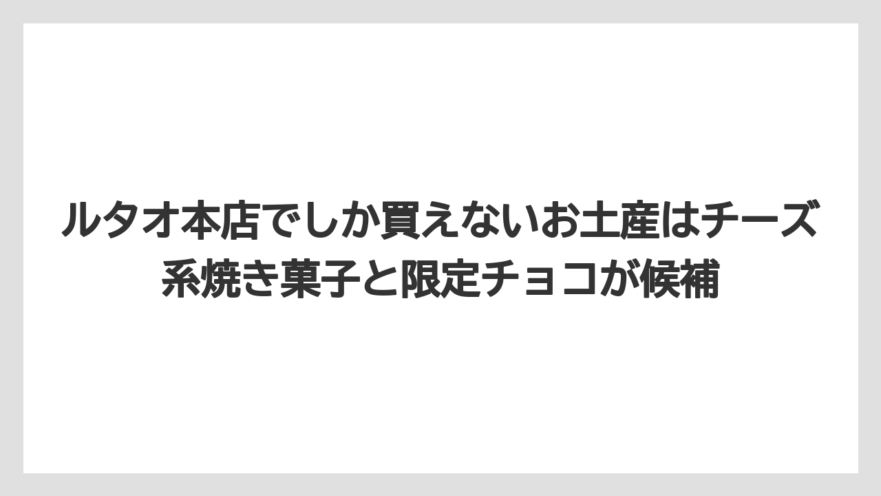 【アマン】【宿泊】【旅】ルタオ本店でしか買えないお土産はチーズ系焼き菓子と限定チョコが候補