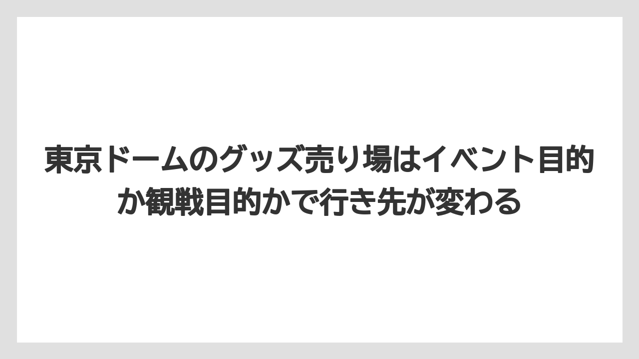 【リゾート】【宿泊】【旅】東京ドームのグッズ売り場はイベント目的か観戦目的かで行き先が変わる