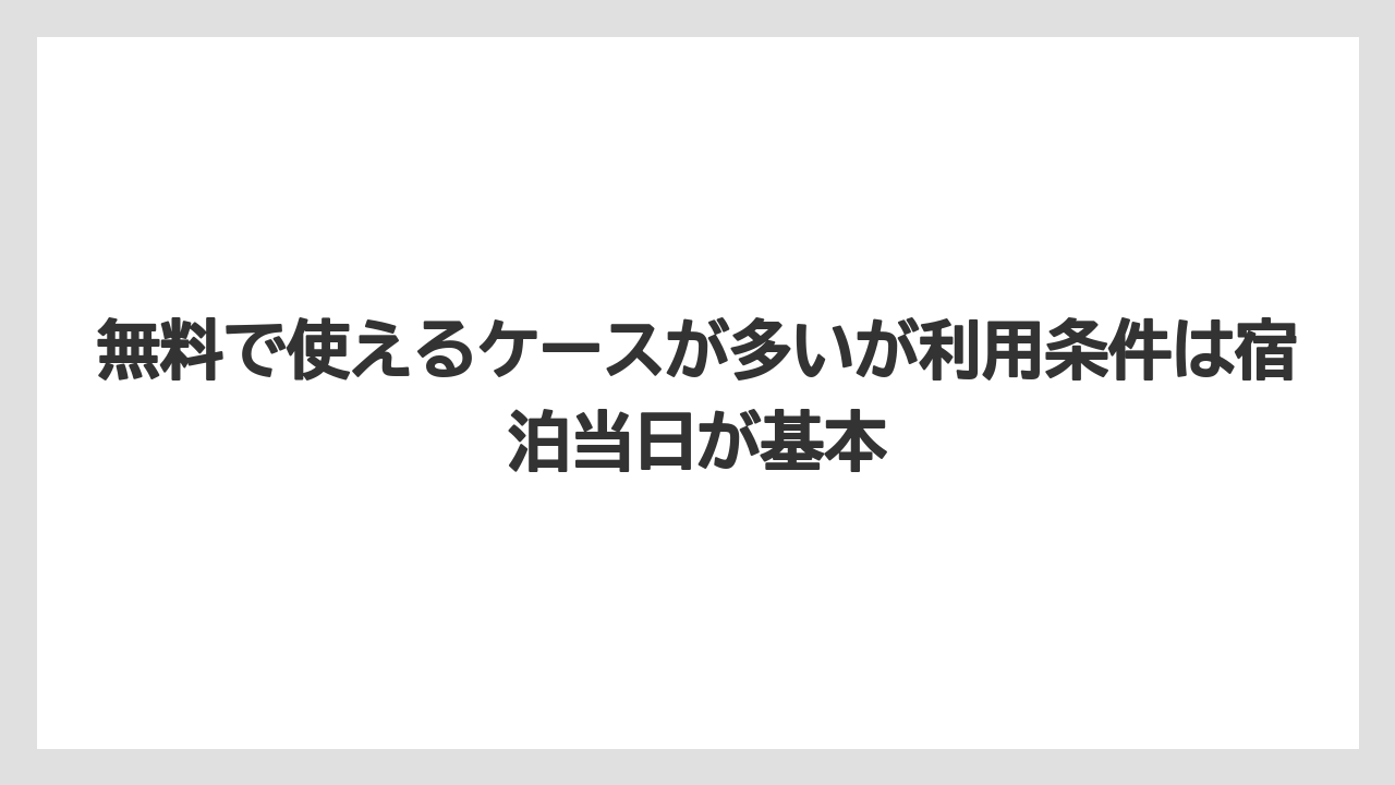 【リゾート】【宿泊】【旅】無料で使えるケースが多いが利用条件は宿泊当日が基本