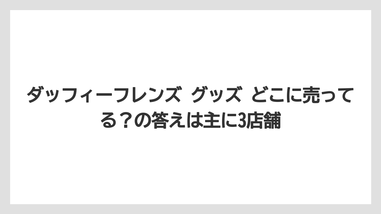【リゾート】【宿泊】【旅】ダッフィーフレンズ グッズ どこに売ってる？の答えは主に3店舗