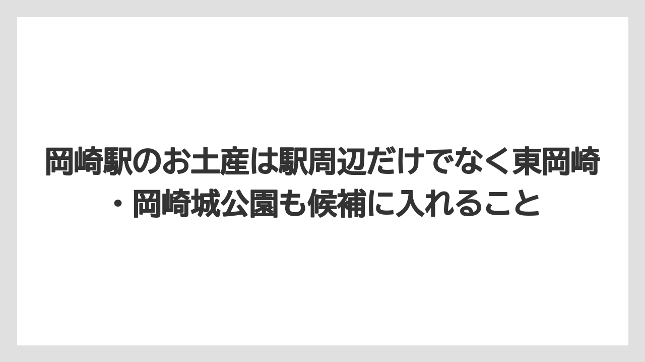 【リゾート】【宿泊】【旅】岡崎駅のお土産は駅周辺だけでなく東岡崎・岡崎城公園も候補に入れること