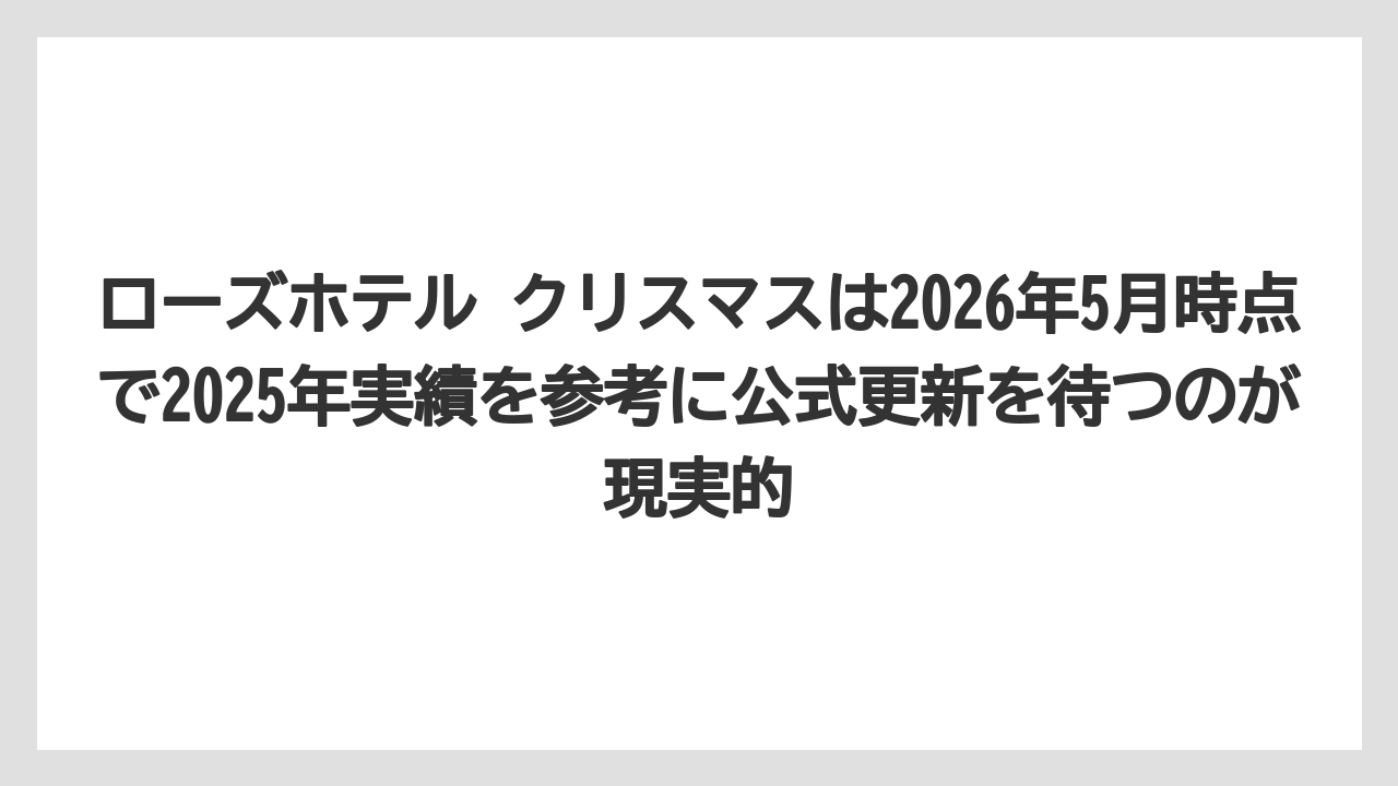 【リゾート】【宿泊】【旅】ローズホテル クリスマスは2026年5月時点で2025年実績を参考に公式更新を待つのが現実的