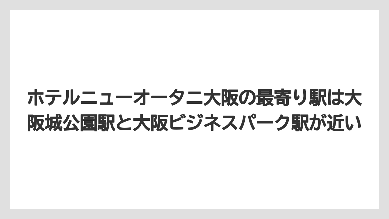 【ニューオータニ】【プリンスホテル】【リゾート】【宿泊】【旅】ホテルニューオータニ大阪の最寄り駅は大阪城公園駅と大阪ビジネスパーク駅が近い