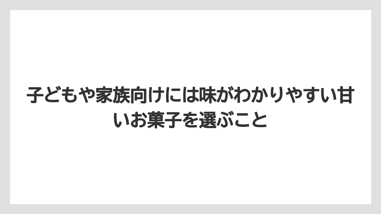 【リゾート】【宿泊】【旅】子どもや家族向けには味がわかりやすい甘いお菓子を選ぶこと