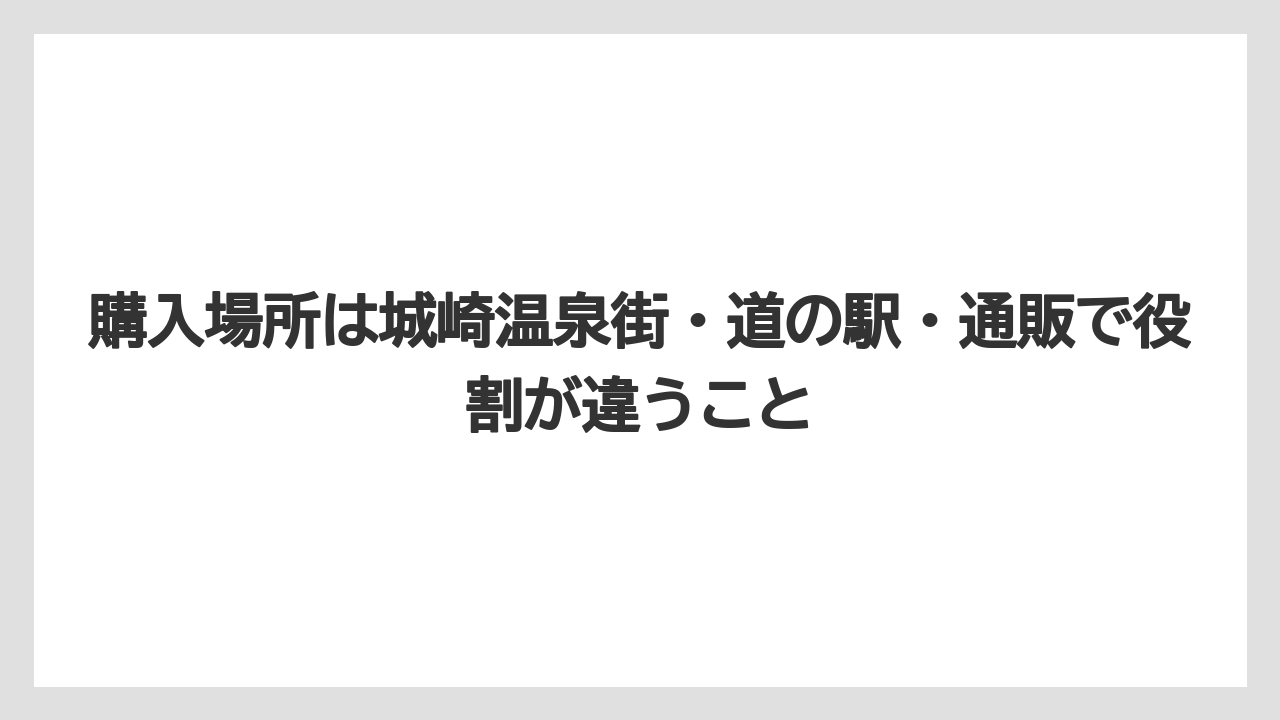 【リゾート】【宿泊】【旅】購入場所は城崎温泉街・道の駅・通販で役割が違うこと