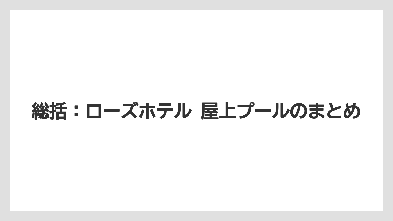 【リゾート】【宿泊】【旅】総括：ローズホテル 屋上プールのまとめ