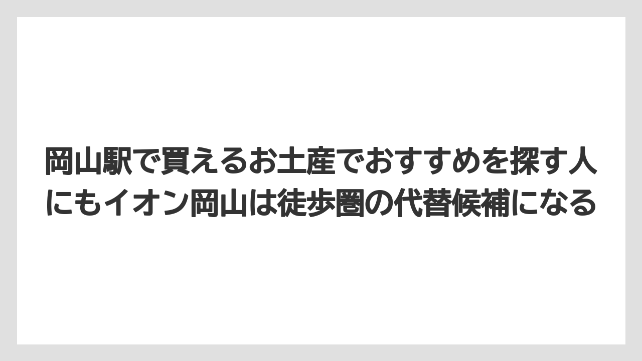 【リゾート】【宿泊】【旅】岡山駅で買えるお土産でおすすめを探す人にもイオン岡山は徒歩圏の代替候補になる