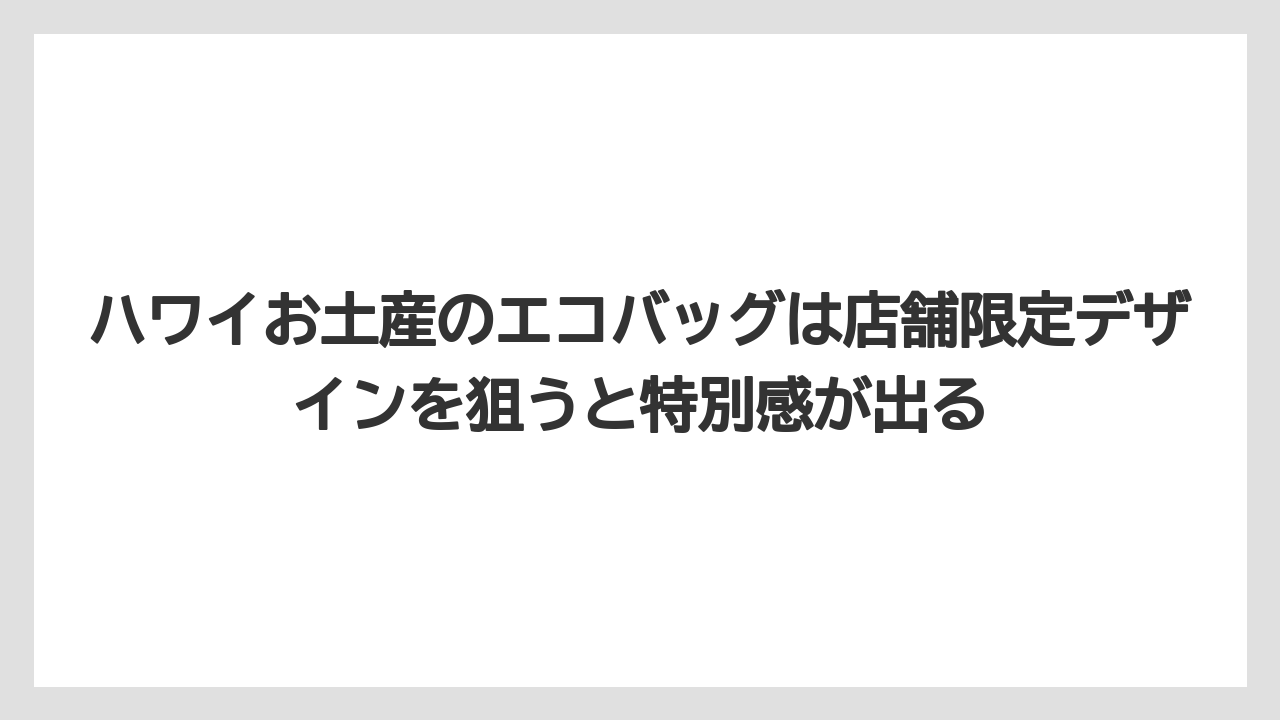 【リゾート】【宿泊】【旅】ハワイお土産のエコバッグは店舗限定デザインを狙うと特別感が出る