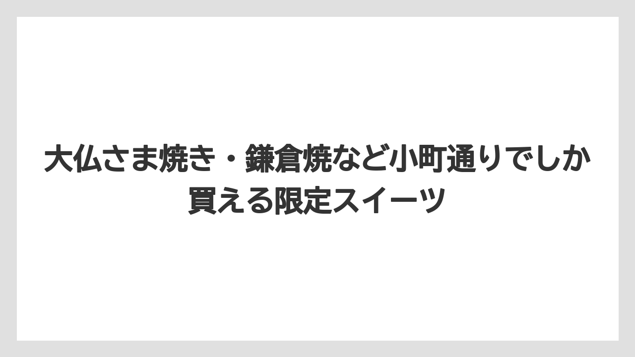 【リゾート】【宿泊】【旅】大仏さま焼き・鎌倉焼など小町通りでしか買える限定スイーツ