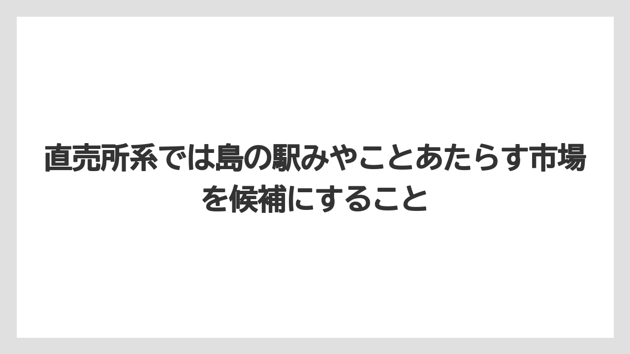 【リゾート】【宿泊】【旅】直売所系では島の駅みやことあたらす市場を候補にすること