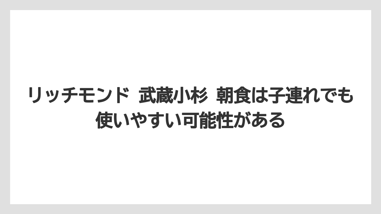 【リゾート】【宿泊】【旅】リッチモンド 武蔵小杉 朝食は子連れでも使いやすい可能性がある