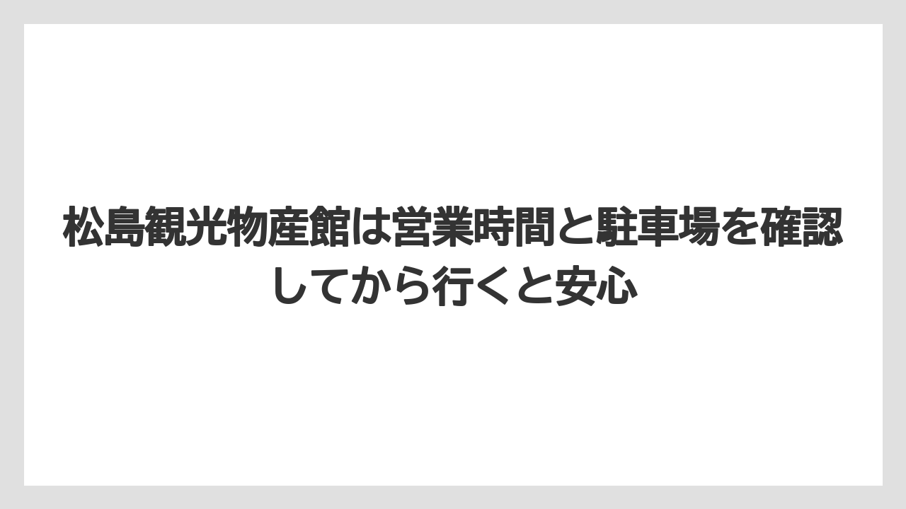 【リゾート】【宿泊】【旅】松島観光物産館は営業時間と駐車場を確認してから行くと安心