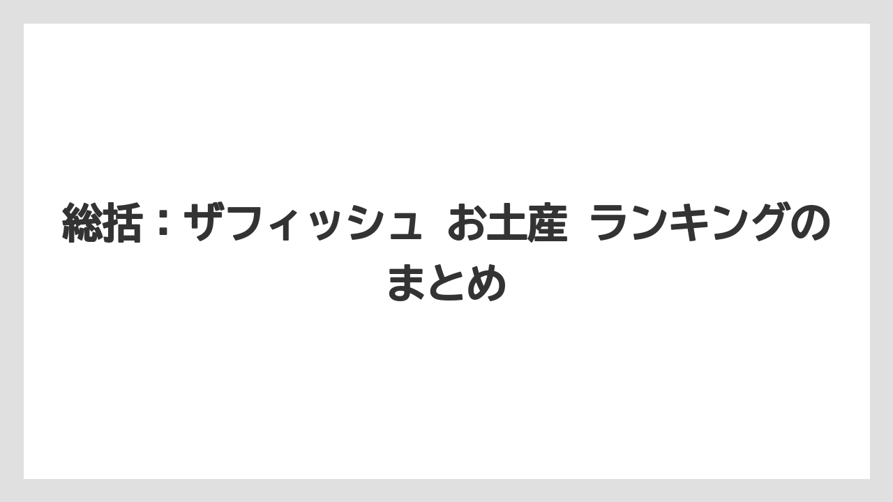 【リゾート】【宿泊】【旅】総括:ザフィッシュ お土産 ランキングのまとめ