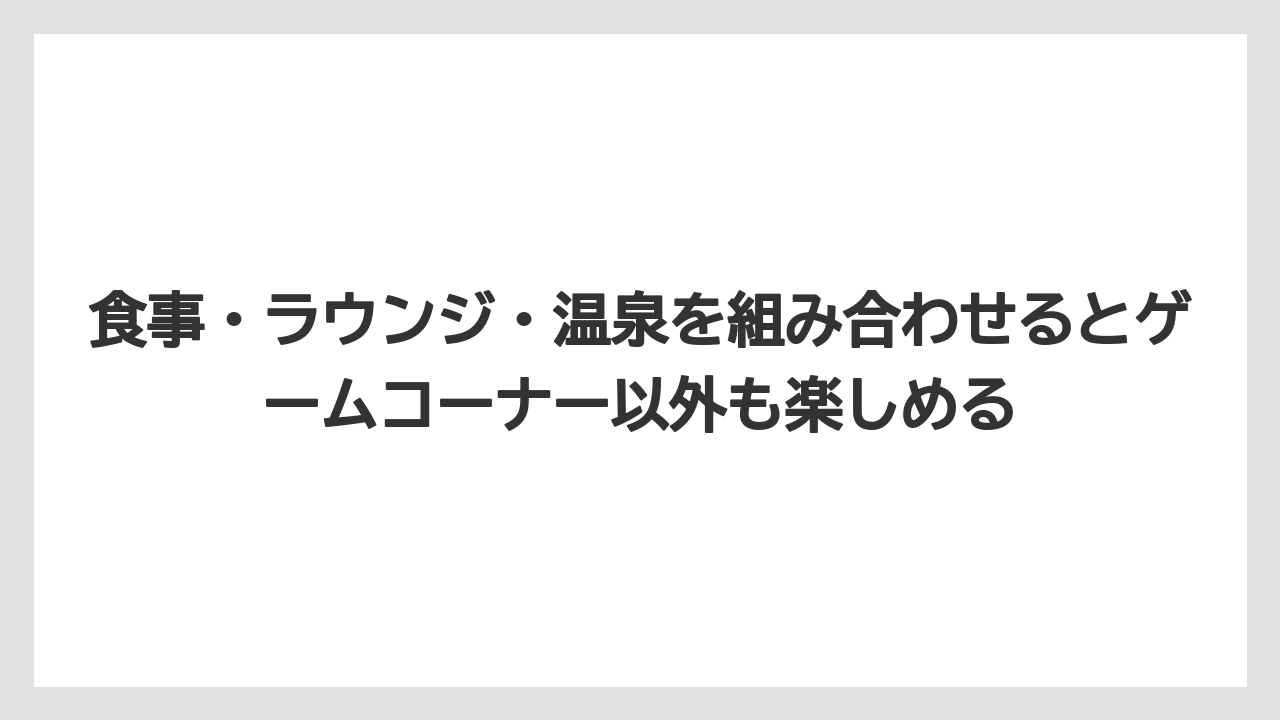 【リゾート】【宿泊】【旅】食事・ラウンジ・温泉を組み合わせるとゲームコーナー以外も楽しめる