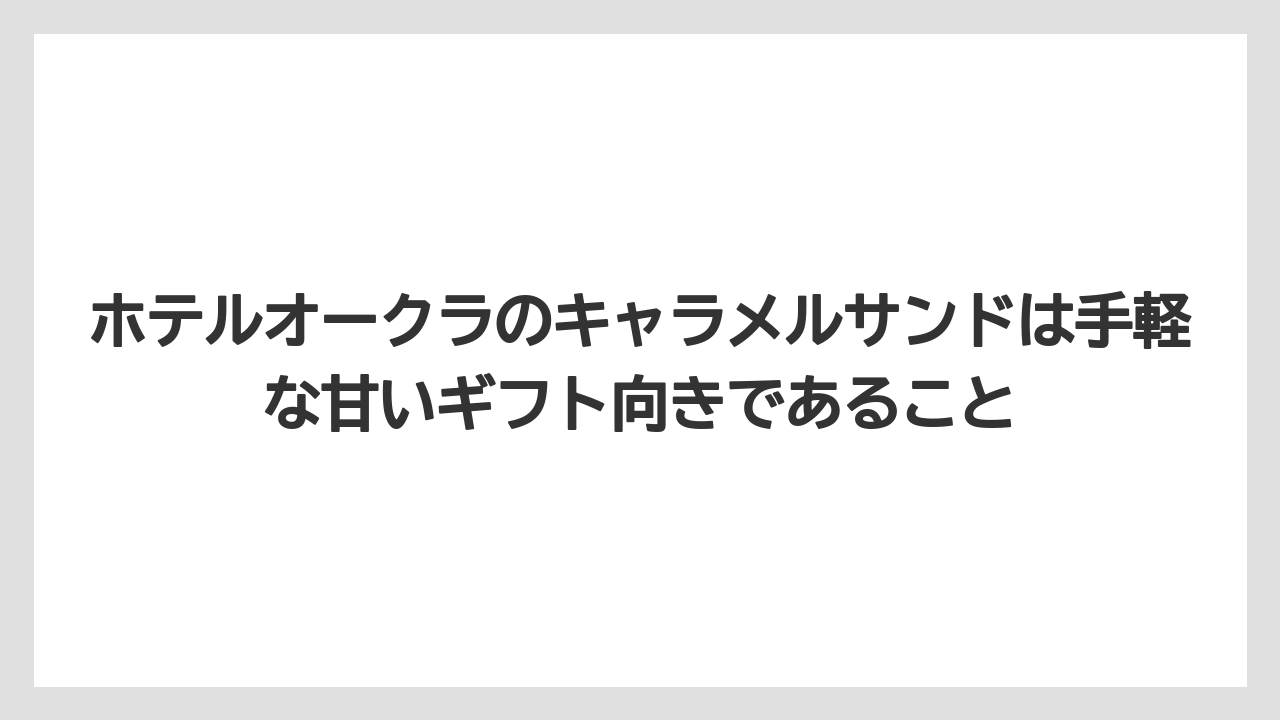【ホテルオークラ】【リゾート】【宿泊】ホテルオークラのキャラメルサンドは手軽な甘いギフト向きであること