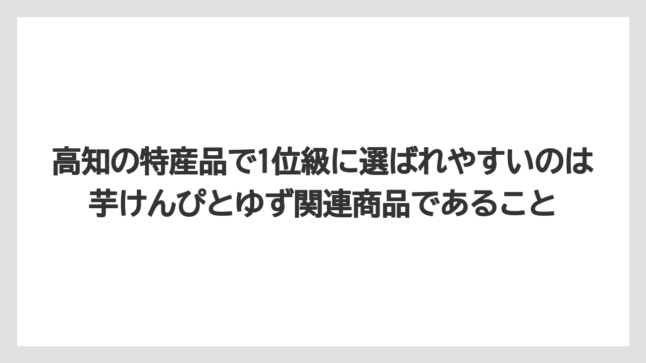 【リゾート】【宿泊】【旅】高知の特産品で1位級に選ばれやすいのは芋けんぴとゆず関連商品であること