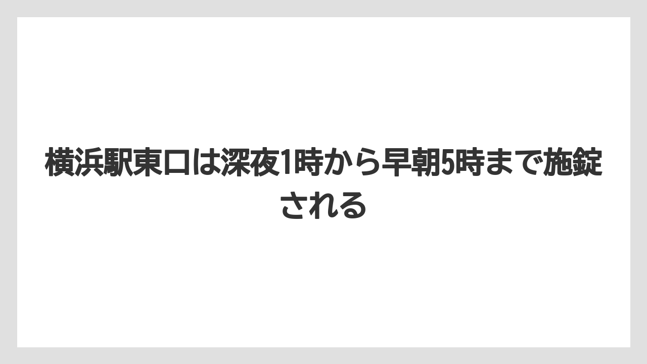 【リゾート】【宿泊】【旅】横浜駅東口は深夜1時から早朝5時まで施錠される
