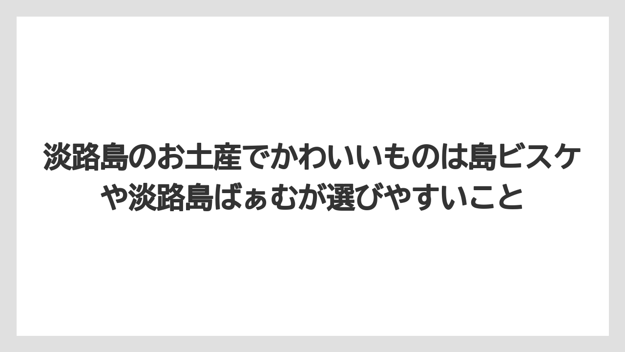 【リゾート】【宿泊】【旅】淡路島のお土産でかわいいものは島ビスケや淡路島ばぁむが選びやすいこと