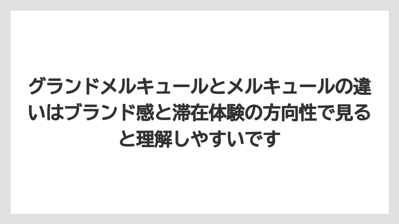 【ご当地】【リゾート】【宿泊】グランドメルキュールとメルキュールの違いはブランド感と滞在体験の方向性で見ると理解しやすいです