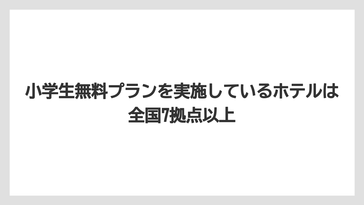 【リゾート】【国内旅行】【宿泊】【旅】【楽天トラベル】小学生無料プランを実施しているホテルは全国7拠点以上