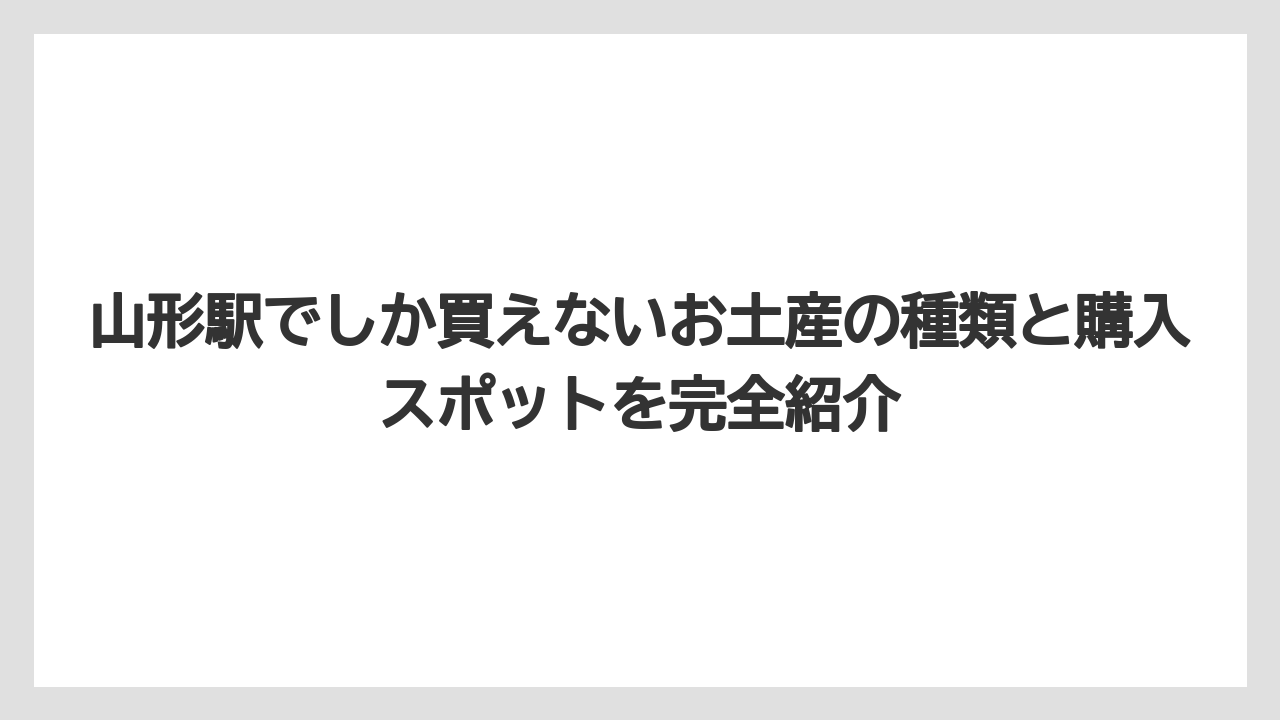 山形駅でしか買えないお土産の種類と購入スポットを完全紹介