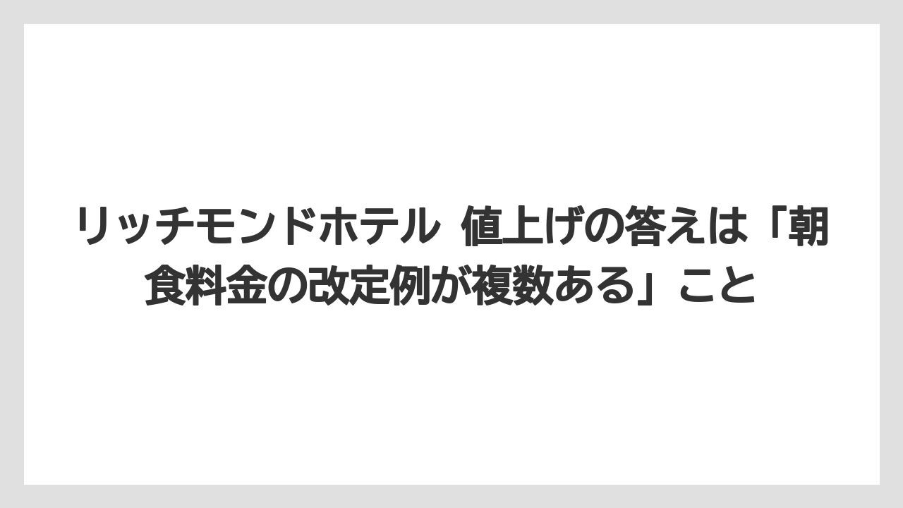【リゾート】【宿泊】【旅】リッチモンドホテル 値上げの答えは「朝食料金の改定例が複数ある」こと