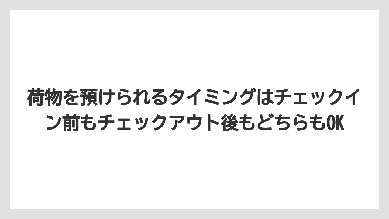 【リゾート】【宿泊】【旅】荷物を預けられるタイミングはチェックイン前もチェックアウト後もどちらもOK